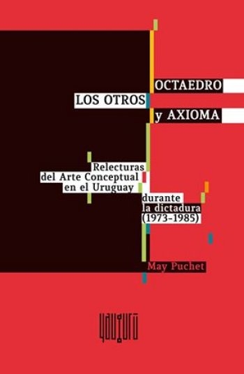 Presentación del libro Octaedro, Los Otros y Axioma. Relecturas del Arte Conceptual en el Uruguay - 